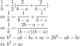 \\\frac{1}{b}=\frac{1}{2}(\frac{2}{b-a}+\frac{2}{b-c}) \\\Leftrightarrow \frac{1}{b}=\frac{1}{b-a}+\frac{1}{b-c} \\\Leftrightarrow \frac{1}{b}=\frac{2b-a-c}{(b-c)(b-a)} \\\Leftrightarrow b^2-ab-bc+ac=2b^2-ab-bc \\\Leftrightarrow b^2=ac